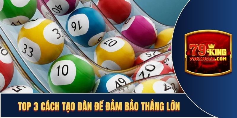 Top 3 Cách Tạo Dàn Đề Đảm Bảo Thắng Lớn Từ Chuyên Gia