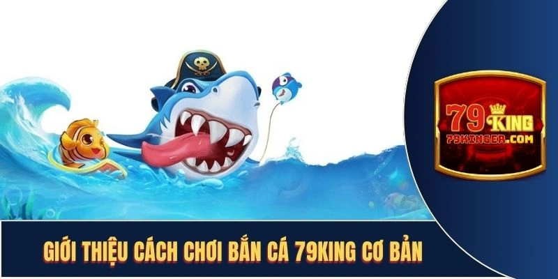 Cách chơi bắn cá 79King cơ bản