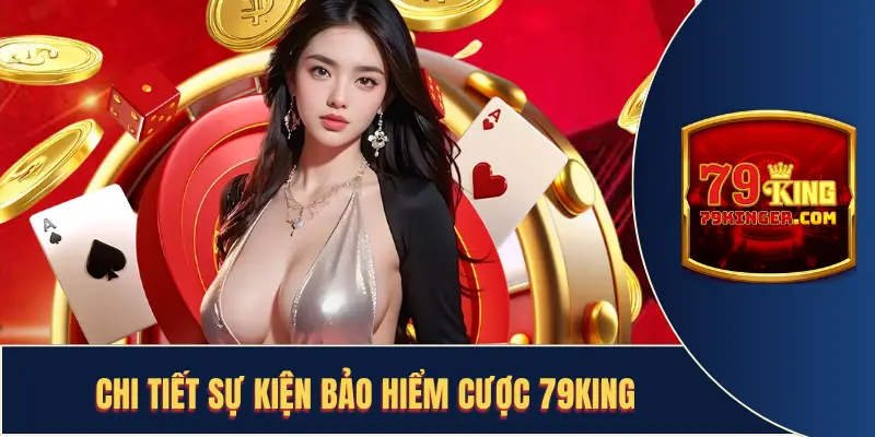 Chi tiết sự kiện bảo hiểm cược 79KING