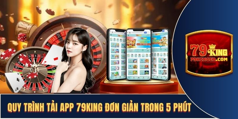 Quy trình tải app 79KING đơn giản trong 5 phút