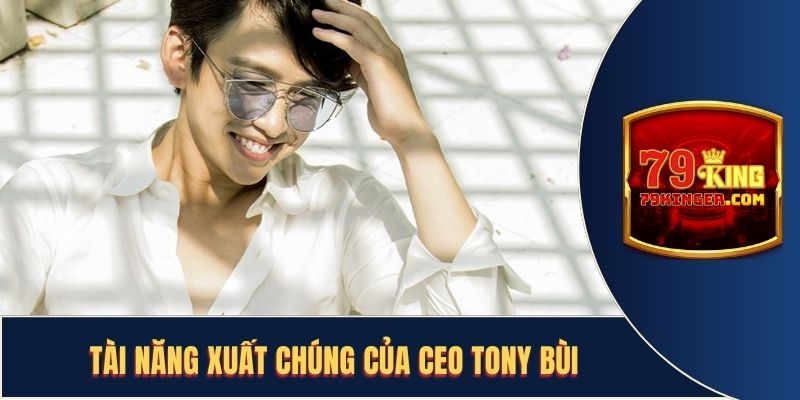Khả năng xây dựng nền tảng xuất sắc của Tony Bùi